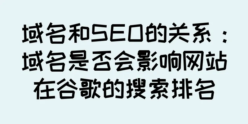 域名和SEO的关系：域名是否会影响网站在谷歌的搜索排名
