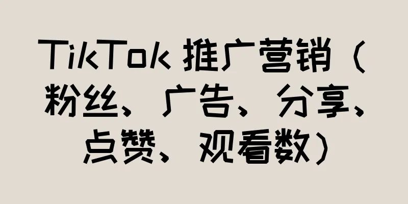 TikTok 推广营销（粉丝、广告、分享、点赞、观看数）