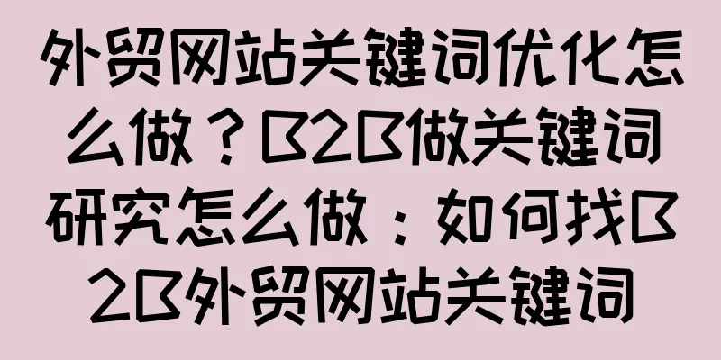 外贸网站关键词优化怎么做？B2B做关键词研究怎么做：如何找B2B外贸网站关键词