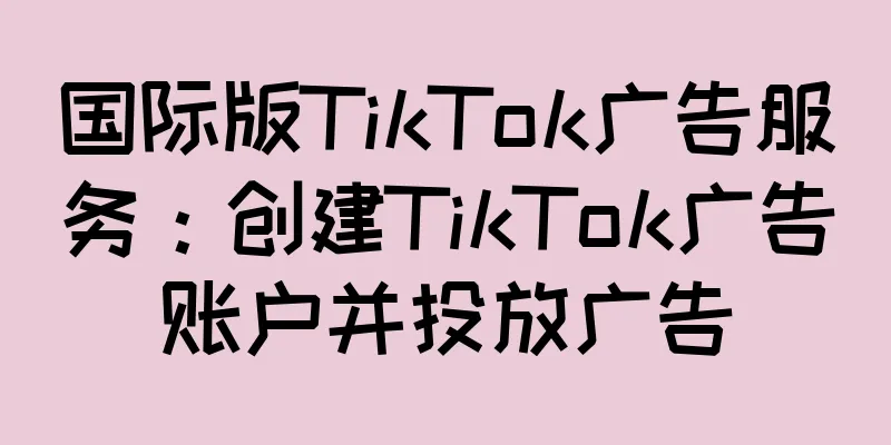 国际版TikTok广告服务：创建TikTok广告账户并投放广告