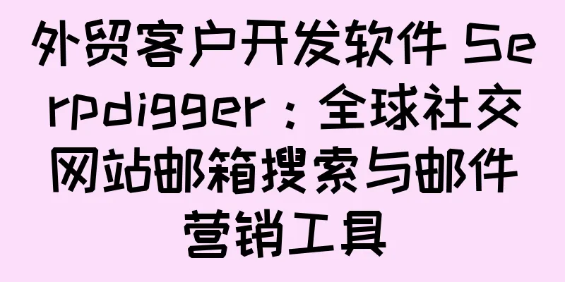 外贸客户开发软件 Serpdigger：全球社交网站邮箱搜索与邮件营销工具