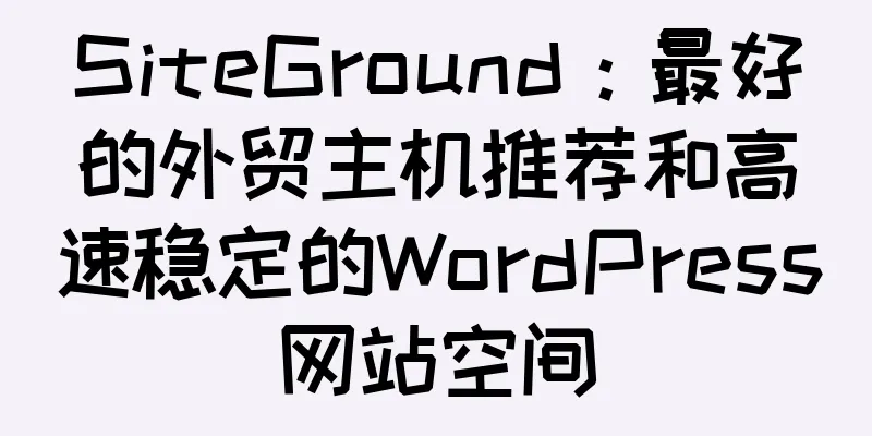 SiteGround：最好的外贸主机推荐和高速稳定的WordPress网站空间