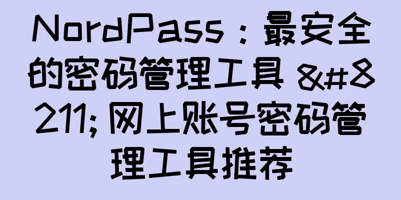 NordPass：最安全的密码管理工具 – 网上账号密码管理工具推荐