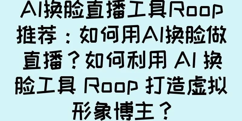 AI换脸直播工具Roop推荐：如何用AI换脸做直播？如何利用 AI 换脸工具 Roop 打造虚拟形象博主？
