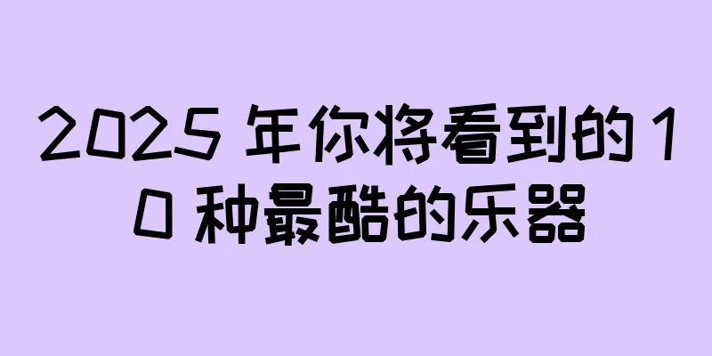 2025 年你将看到的 10 种最酷的乐器