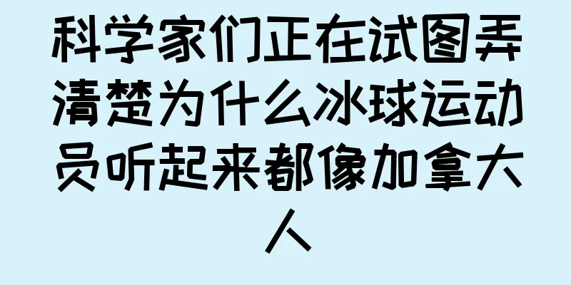 科学家们正在试图弄清楚为什么冰球运动员听起来都像加拿大人