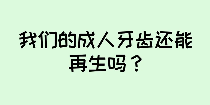 我们的成人牙齿还能再生吗？