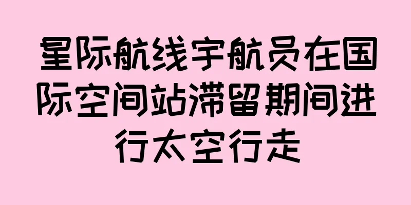 星际航线宇航员在国际空间站滞留期间进行太空行走