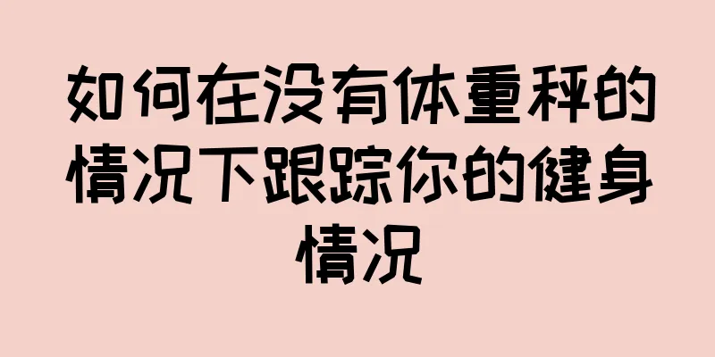 如何在没有体重秤的情况下跟踪你的健身情况
