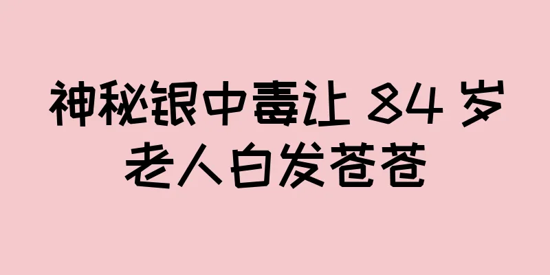 神秘银中毒让 84 岁老人白发苍苍