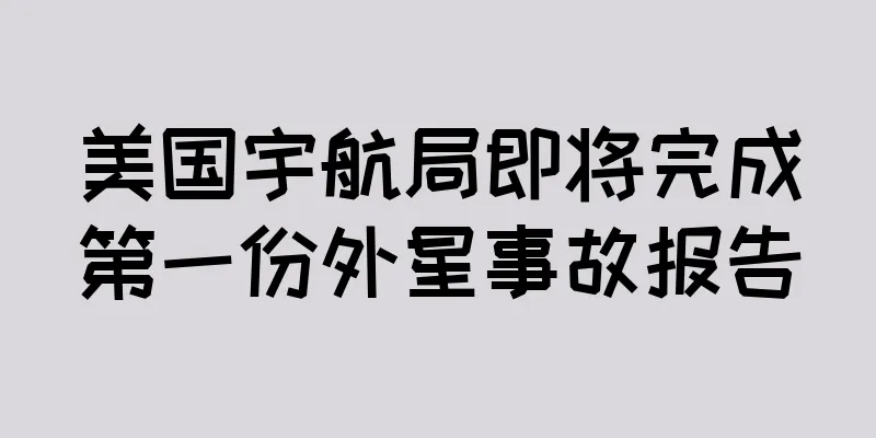 美国宇航局即将完成第一份外星事故报告