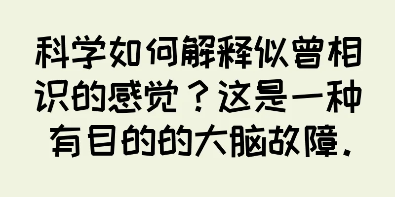 科学如何解释似曾相识的感觉？这是一种有目的的大脑故障。