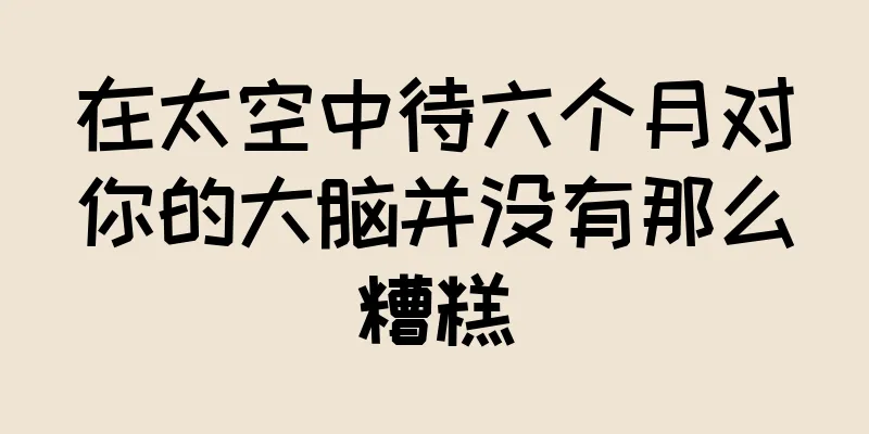 在太空中待六个月对你的大脑并没有那么糟糕