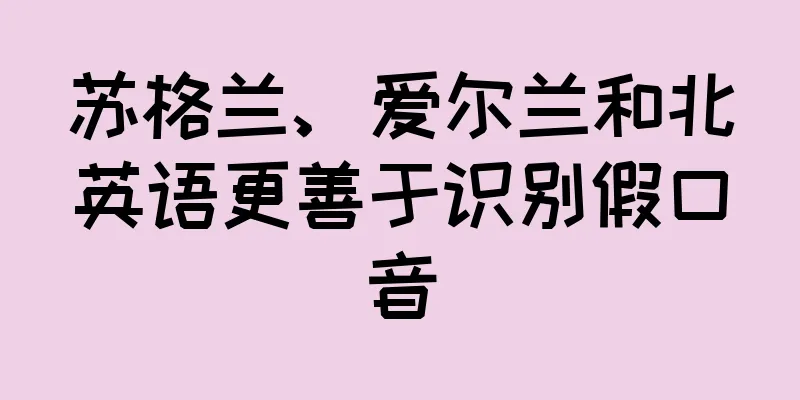 苏格兰、爱尔兰和北英语更善于识别假口音