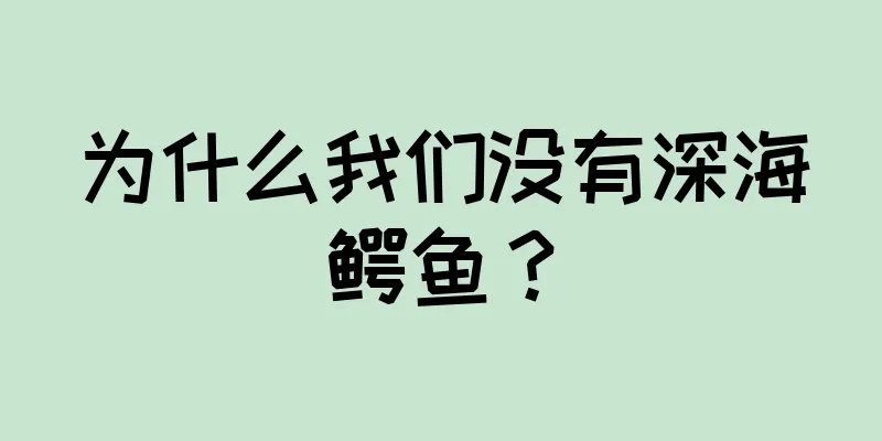 为什么我们没有深海鳄鱼？