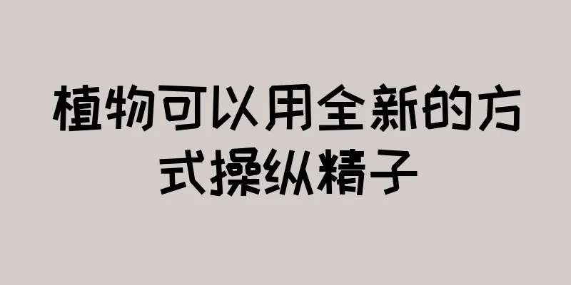 植物可以用全新的方式操纵精子