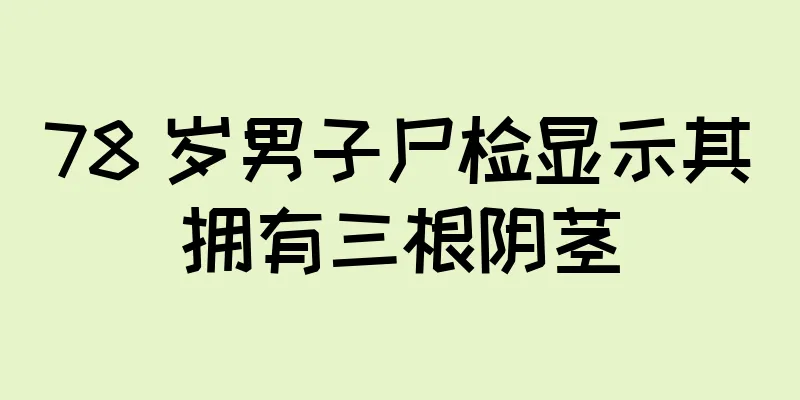 78 岁男子尸检显示其拥有三根阴茎