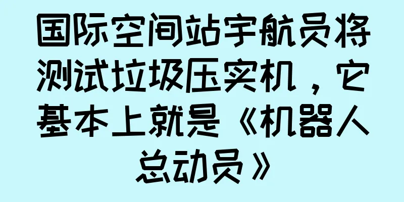 国际空间站宇航员将测试垃圾压实机，它基本上就是《机器人总动员》