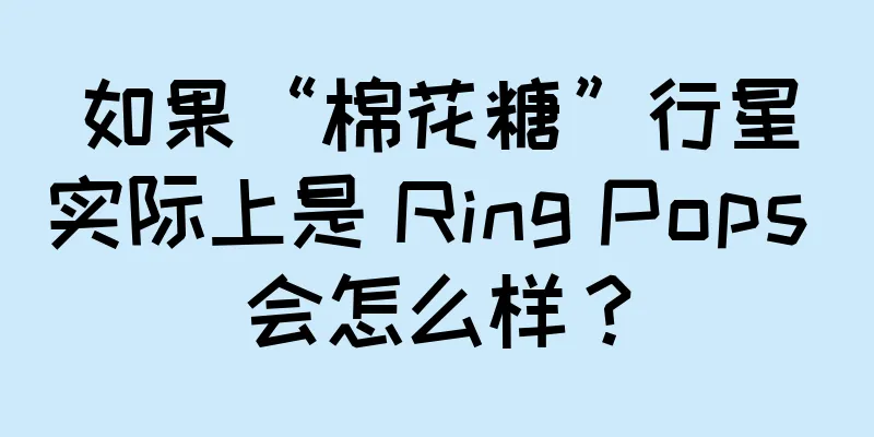 如果“棉花糖”行星实际上是 Ring Pops 会怎么样？