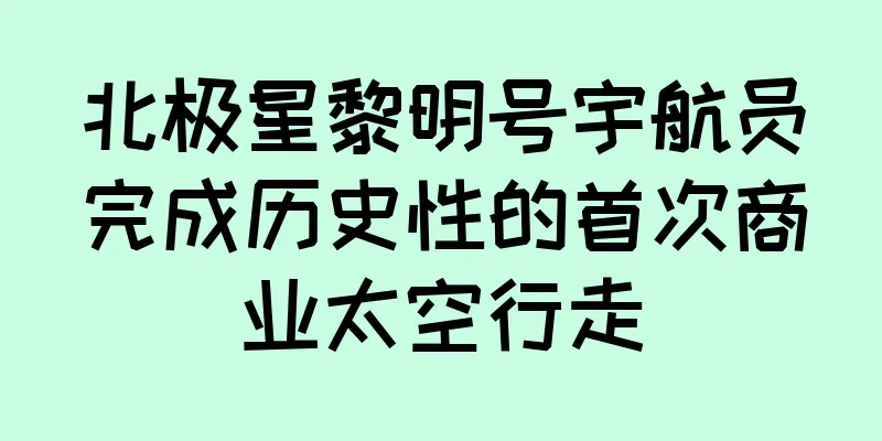 北极星黎明号宇航员完成历史性的首次商业太空行走