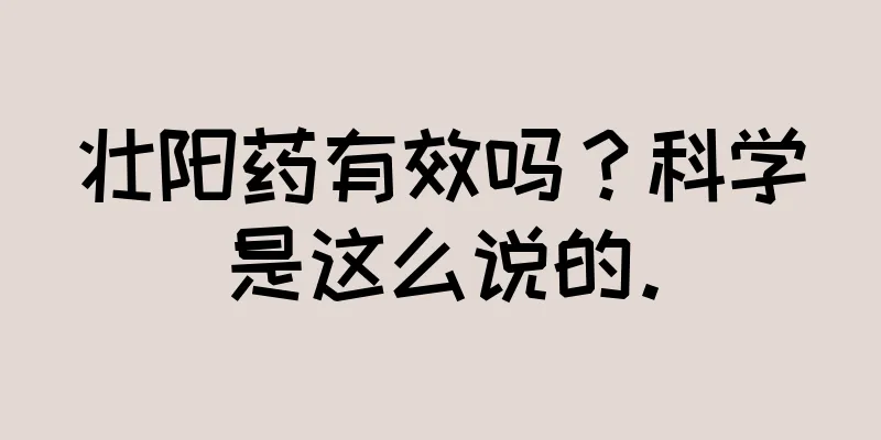壮阳药有效吗？科学是这么说的。