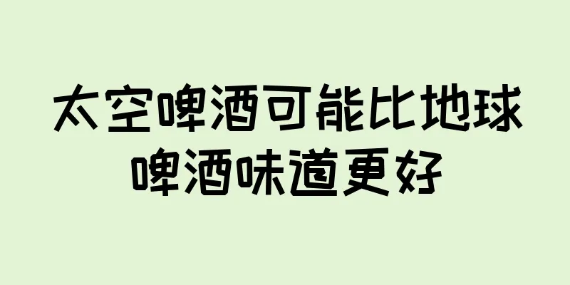 太空啤酒可能比地球啤酒味道更好
