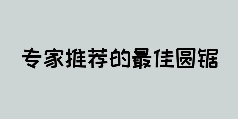 专家推荐的最佳圆锯