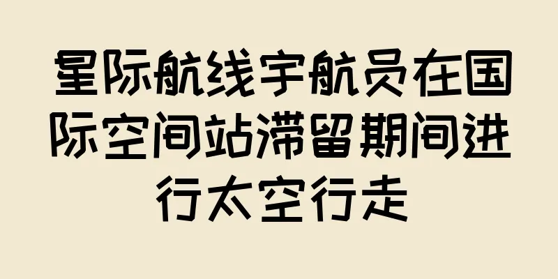 星际航线宇航员在国际空间站滞留期间进行太空行走