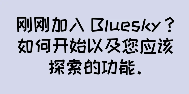 刚刚加入 Bluesky？如何开始以及您应该探索的功能。