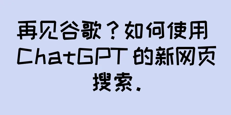 再见谷歌？如何使用 ChatGPT 的新网页搜索。