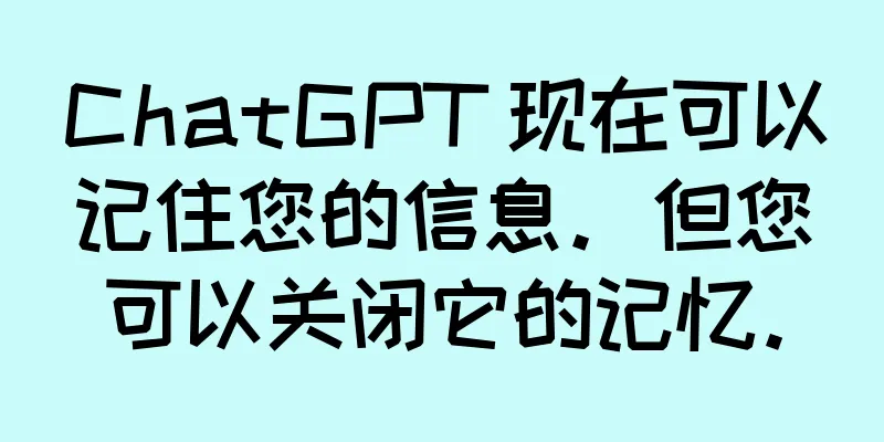 ChatGPT 现在可以记住您的信息。但您可以关闭它的记忆。