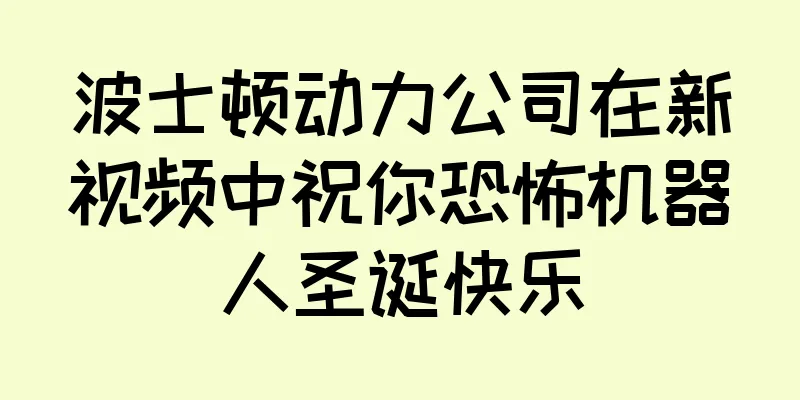 波士顿动力公司在新视频中祝你恐怖机器人圣诞快乐