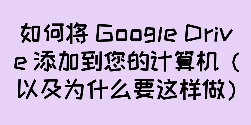 如何将 Google Drive 添加到您的计算机（以及为什么要这样做）