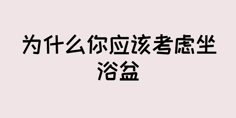 为什么你应该考虑坐浴盆