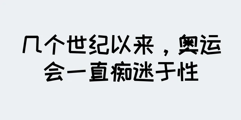 几个世纪以来，奥运会一直痴迷于性