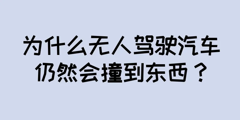 为什么无人驾驶汽车仍然会撞到东西？