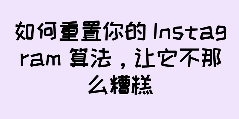 如何重置你的 Instagram 算法，让它不那么糟糕