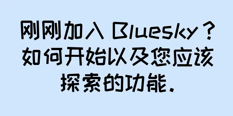 刚刚加入 Bluesky？如何开始以及您应该探索的功能。