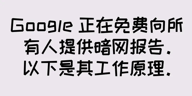 Google 正在免费向所有人提供暗网报告。以下是其工作原理。
