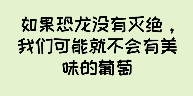 如果恐龙没有灭绝，我们可能就不会有美味的葡萄