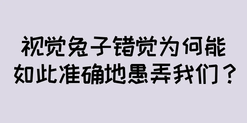 视觉兔子错觉为何能如此准确地愚弄我们？