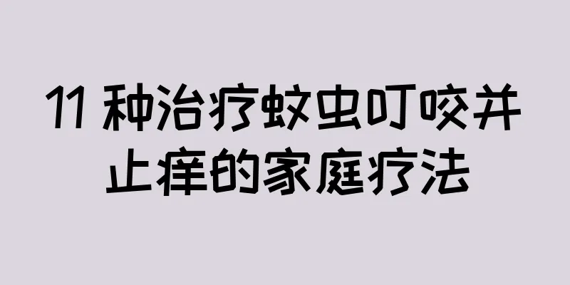 11 种治疗蚊虫叮咬并止痒的家庭疗法