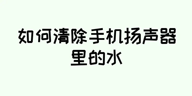 如何清除手机扬声器里的水