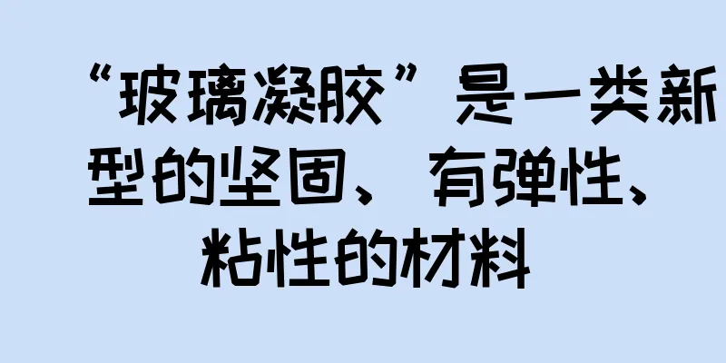 “玻璃凝胶”是一类新型的坚固、有弹性、粘性的材料