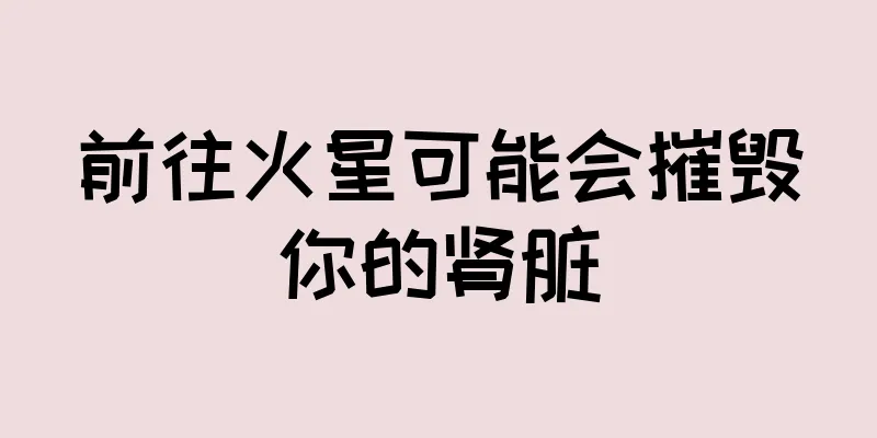 前往火星可能会摧毁你的肾脏