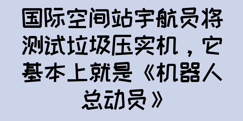 国际空间站宇航员将测试垃圾压实机，它基本上就是《机器人总动员》