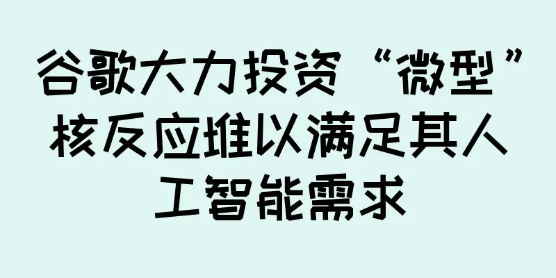 谷歌大力投资“微型”核反应堆以满足其人工智能需求
