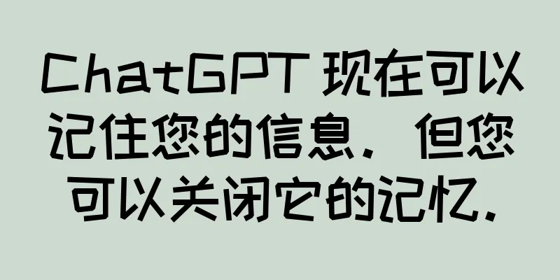 ChatGPT 现在可以记住您的信息。但您可以关闭它的记忆。