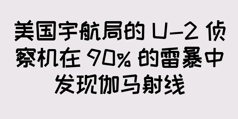 美国宇航局的 U-2 侦察机在 90% 的雷暴中发现伽马射线