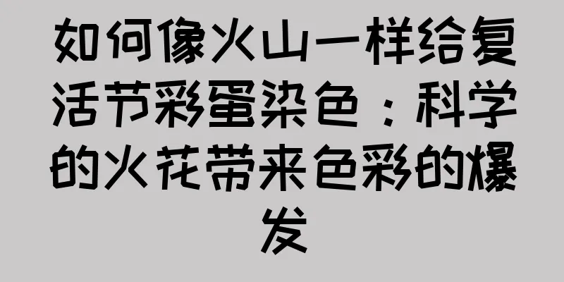 如何像火山一样给复活节彩蛋染色：科学的火花带来色彩的爆发